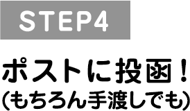 STEP4 ポストに投函！（もちろん手渡しでも）